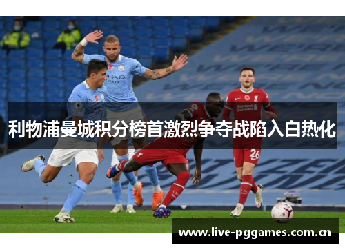 利物浦曼城积分榜首激烈争夺战陷入白热化 利物浦曼城积分榜首激烈争夺战陷入白热化