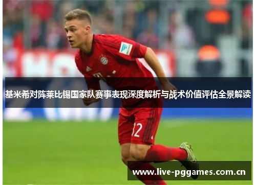 基米希对阵莱比锡国家队赛事表现深度解析与战术价值评估全景解读