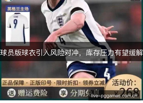 球员版球衣引入风险对冲,库存压力有望缓解 球员版球衣引入风险对冲,库存压力有望缓解